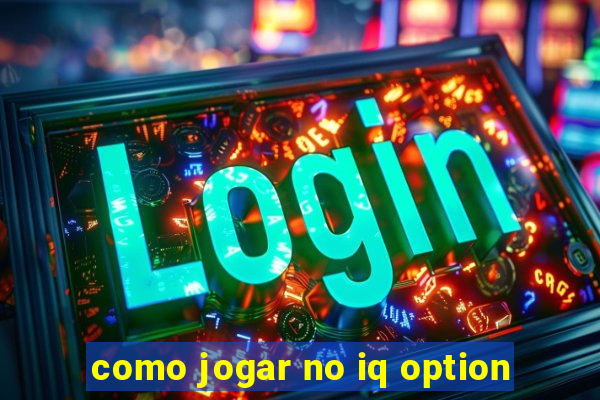 como jogar no iq option